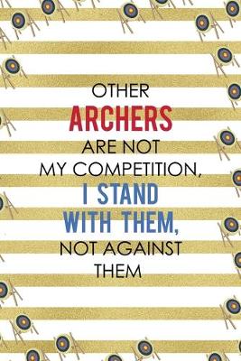 Book cover for Other Archers Are Not My Competition, I Stand With Them, Not Against Them