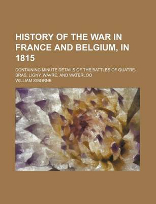 Book cover for History of the War in France and Belgium, in 1815; Containing Minute Details of the Battles of Quatre-Bras, Ligny, Wavre, and Waterloo