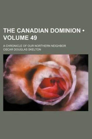 Cover of The Canadian Dominion (Volume 49); A Chronicle of Our Northern Neighbor