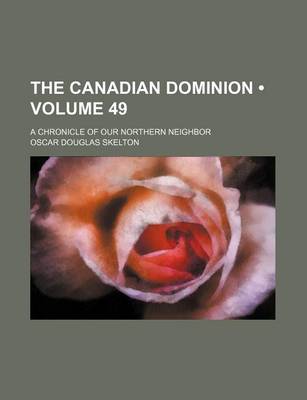 Book cover for The Canadian Dominion (Volume 49); A Chronicle of Our Northern Neighbor