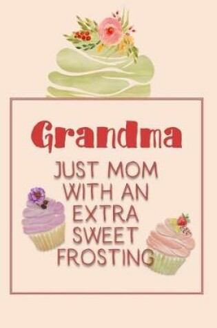 Cover of Grandma Just Mom with an Extra Sweet Frosting