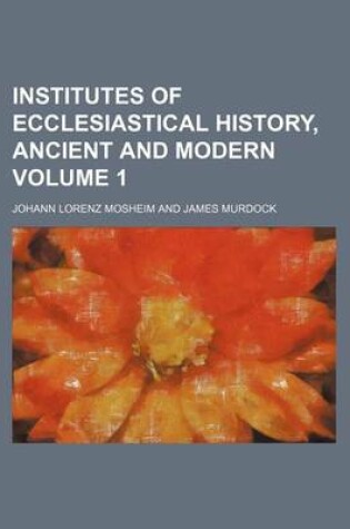 Cover of Institutes of Ecclesiastical History, Ancient and Modern Volume 1