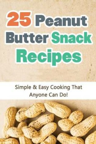 Cover of 25 Peanut Butter Snack Recipes