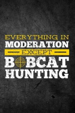 Cover of Everything In Moderation Except Bobcat Hunting
