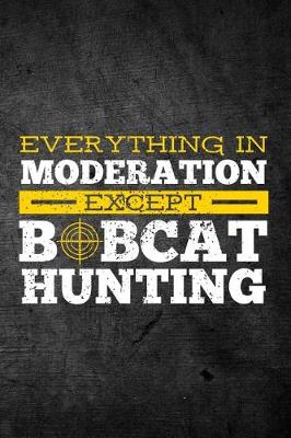 Book cover for Everything In Moderation Except Bobcat Hunting