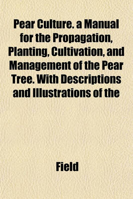 Book cover for Pear Culture. a Manual for the Propagation, Planting, Cultivation, and Management of the Pear Tree. with Descriptions and Illustrations of the