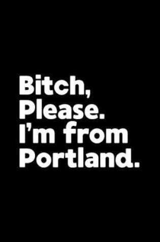 Cover of Bitch, Please. I'm From Portland.