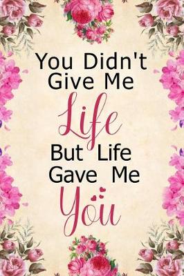 Book cover for You Didn't Give Me Life But Life Gave Me You