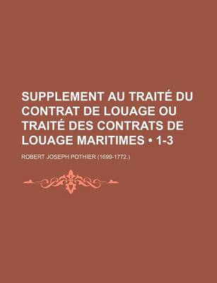 Book cover for Supplement Au Traite Du Contrat de Louage Ou Traite Des Contrats de Louage Maritimes (1-3)