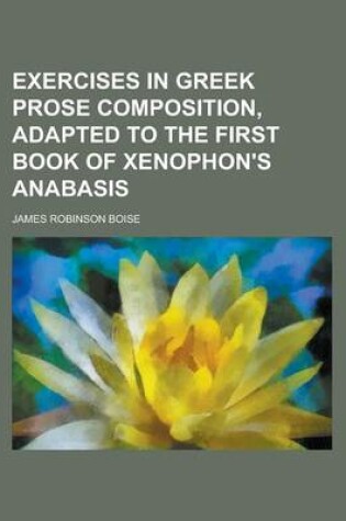 Cover of Exercises in Greek Prose Composition, Adapted to the First Book of Xenophon's Anabasis