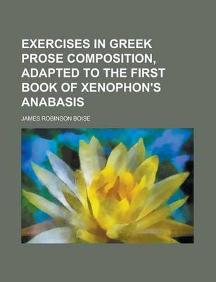 Book cover for Exercises in Greek Prose Composition, Adapted to the First Book of Xenophon's Anabasis