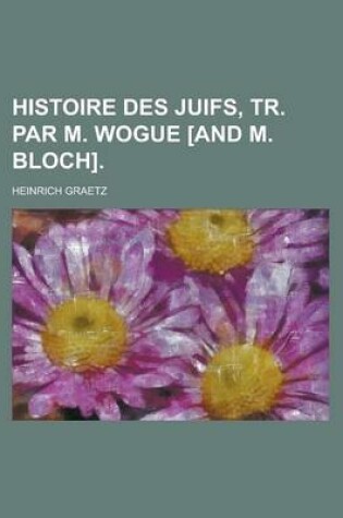 Cover of Histoire Des Juifs, Tr. Par M. Wogue [And M. Bloch]