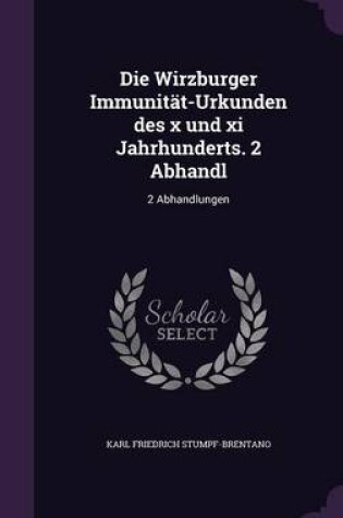 Cover of Die Wirzburger Immunitat-Urkunden Des X Und XI Jahrhunderts. 2 Abhandl