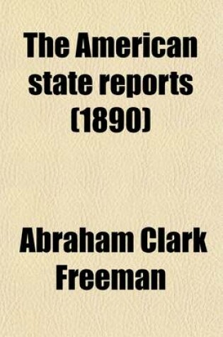 Cover of The American State Reports (Volume 13); Containing the Cases of General Value and Authority Subsequent to Those Contained in the American Decisions and the American Reports Decided in the Courts of Last Resort of the Several States