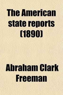 Book cover for The American State Reports (Volume 13); Containing the Cases of General Value and Authority Subsequent to Those Contained in the American Decisions and the American Reports Decided in the Courts of Last Resort of the Several States