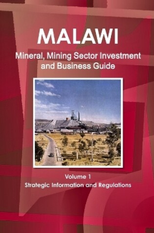 Cover of Malawi Mineral, Mining Sector Investment and Business Guide Volume 1 Strategic Information and Regulations