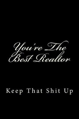 Book cover for You're The Best Realtor Keep That Shit Up