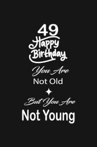 Cover of 49 Happy birthday you are not old but you are not young