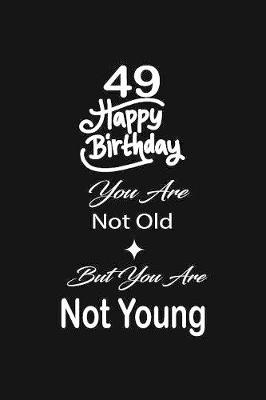 Book cover for 49 Happy birthday you are not old but you are not young