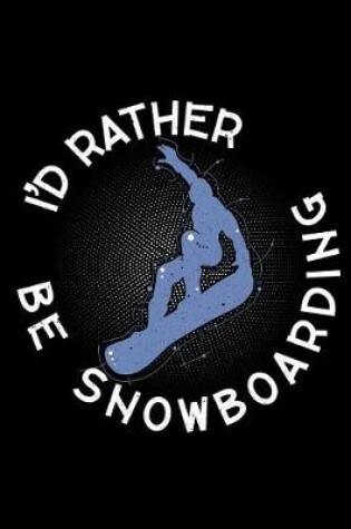 Cover of I'd rather be Snowboarding