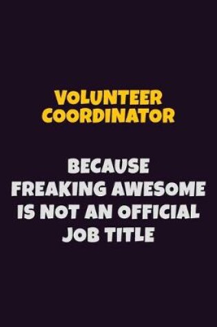 Cover of Volunteer Coordinator, Because Freaking Awesome Is Not An Official Job Title