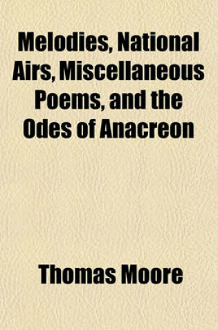 Cover of Melodies, National Airs, Miscellaneous Poems, and the Odes of Anacreon