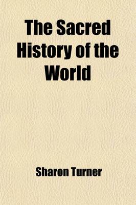 Book cover for The Sacred History of the World; As Displayed in the Creation and Subsequent Events to the Deluge Attempted to Be Philosophically Considered in a Series of Letters to a Son