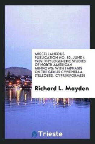 Cover of Miscellaneous Publication No. 80, June 1, 1989. Phylogenetic Studies of North American Minnows