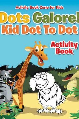 Cover of Dots Galore! Kid Dot to Dot Activity Book