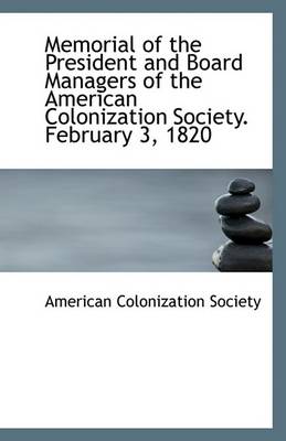 Book cover for Memorial of the President and Board Managers of the American Colonization Society. February 3, 1820