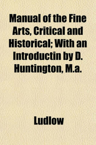 Cover of Manual of the Fine Arts, Critical and Historical; With an Introductin by D. Huntington, M.A.