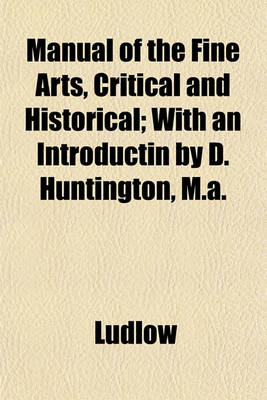 Book cover for Manual of the Fine Arts, Critical and Historical; With an Introductin by D. Huntington, M.A.