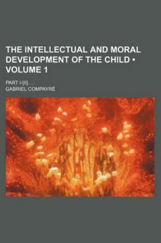 Cover of The Intellectual and Moral Development of the Child (Volume 1); Part I-[Ii].