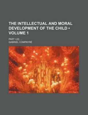 Book cover for The Intellectual and Moral Development of the Child (Volume 1); Part I-[Ii].