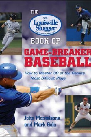 Cover of The Louisville Slugger® Book of Game-Breaker Baseball: How to Master 30 of the Game's Most Difficult Plays