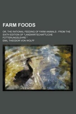 Cover of Farm Foods; Or, the Rational Feeding of Farm Animals from the Sixth Edition of "Landwirtschaftliche Futterungslehre "