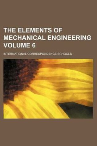 Cover of The Elements of Mechanical Engineering Volume 6