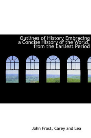 Cover of Outlines of History Embracing a Concise History of the World, from the Earliest Period