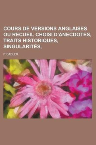 Cover of Cours de Versions Anglaises Ou Recueil Choisi D'Anecdotes, Traits Historiques, Singularites,