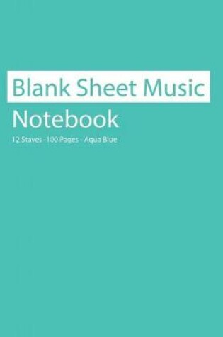 Cover of Blank Sheet Music Notebook 12 Staves 100 Pages Aqua Blue
