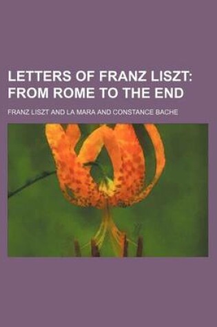 Cover of Letters of Franz Liszt; From Rome to the End