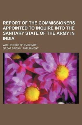 Cover of Report of the Commissioners Appointed to Inquire Into the Sanitary State of the Army in India; With Precis of Evidence