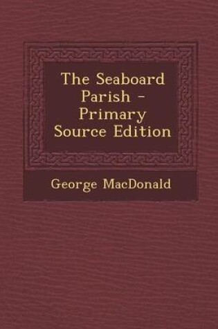 Cover of The Seaboard Parish - Primary Source Edition