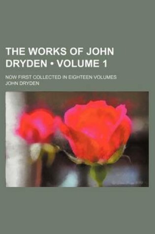 Cover of The Works of John Dryden (Volume 1); Now First Collected in Eighteen Volumes