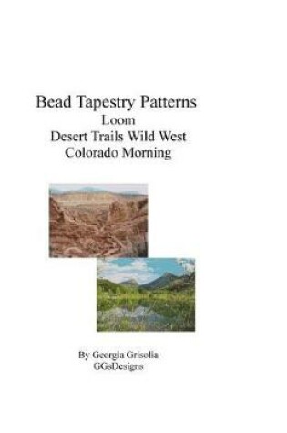 Cover of Bead Tapestry Patterns Loom Desert Trails Wild West Colorado Morning