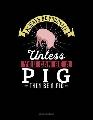 Cover of Always Be Yourself Unless You Can Be a Pig Then Be a Pig