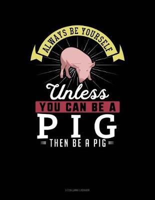 Book cover for Always Be Yourself Unless You Can Be a Pig Then Be a Pig