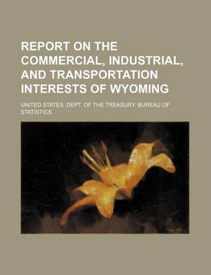 Book cover for Report on the Commercial, Industrial, and Transportation Interests of Wyoming