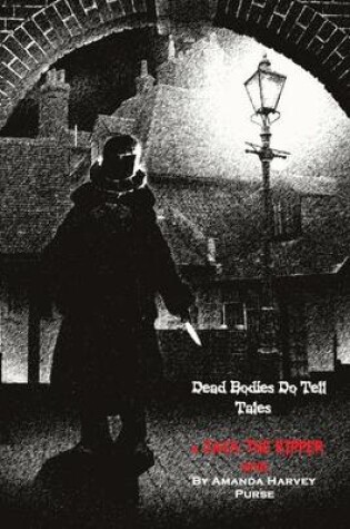 Cover of Dead Bodies Do Tell Tales - A Jack the Ripper Novel