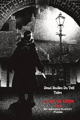 Book cover for Dead Bodies Do Tell Tales - A Jack the Ripper Novel